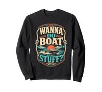 Vous Voulez Faire des Trucs de Bateau? Plaisir Nautique Sweatshirt