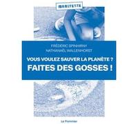 Vous voulez sauver la planète ? Faites des gosses ! Nathanaël Wallenhorst (Auteur), Frédéric Spinhirny (Auteur)