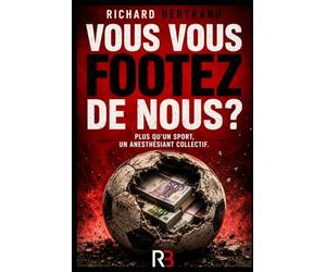 Vous vous footez de nous ?: Plus qu'un sport, un anesthésiant collectif