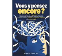 Vous y pensez encore ?: Comment arrêter de trop penser : pourquoi ruminer n’est pas réfléchir, et ce qui marche vraiment contre les pensées qui tournent en boucle et les nuits à cogiter