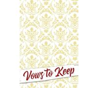 Vows to Keep: An Essential Resource for Crafting Memorable Moments, Managing Details, and Celebrating Love on Your Special Day