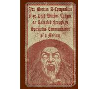 Vox Mortuæ: A Compendion of ye Dead Witches Tongue, as Revealed through ye Spirituous Communicacion of a Medium