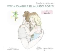 VOY A CAMBIAR EL MUNDO POR TI: Una historia que hace entender y amar las altas capacidades. Un cuento que no tiene edad.