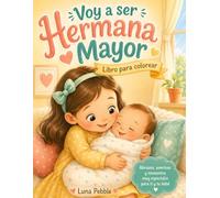 Voy a ser Hermana Mayor: Libro para colorear y celebrar la llegada del bebé