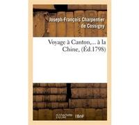 Voyage à Canton, à la Chine (Éd.1798) Joseph-François Charpentier de Cossigny (Auteur)