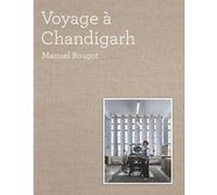 Voyage à Chandigarh Manuel Bougot (Auteur), Caroline Maniaque (Préface), Balkrishna Doshi (Préface), Jean-François Allain (Traduction)