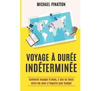 Voyage à Durée Indéterminée: Comment voyager 6 mois, 2 ans ou toute votre vie avec n'importe quel budget
