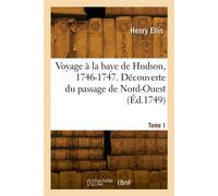 Voyage à la baye de Hudson, 1746-1747. Tome 1. Découverte du passage de Nord-Ouest - George James Welbore Agar Ellis - Hachette Bnf - broché - Livre