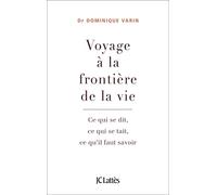 Voyage à la frontière de la vie: Ce qui se dit, ce qui se tait, ce qu'il faut savoir