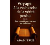 Voyage à la recherche de la vérité perdue: Tome 1-Une enquête aux racines du judaïsme
