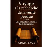 Voyage à la recherche de la vérité perdue: Tome 2-Une enquête aux racines du christianisme