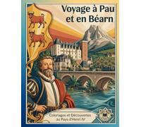 Voyage à Pau et en Béarn: Un carnet de coloriage illustré et commenté, entre Histoire, châteaux, nature et traditions du Béarn