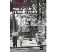 Voyage à travers la France occupée, 1940-1945: 4 000 lieux familiers à redécouvrir