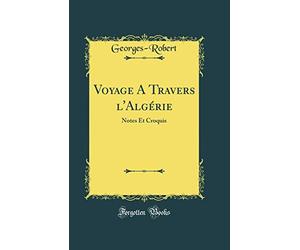 Voyage A Travers l'Algérie: Notes Et Croquis (Classic Reprint)