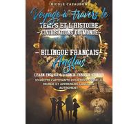 Voyage à travers le Temps et l’Histoire - Civilisations du Monde: Bilingue Français-Anglais | Learn English & French Through Stories