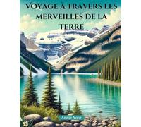 Voyage à travers les merveilles de la Terre: Une exploration captivante des plus beaux endroits de notre planète
