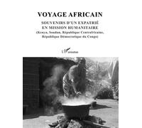 Voyage africain. Souvenirs d'un expatrié en mission humanitaire (Kenya, Soudan, République Centrafricaine, République Démocratique du Congo) - Dominique Bertoni - L'harmattan - broché - Récit