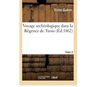 Voyage archéologique dans la Régence de Tunis. Tome 2