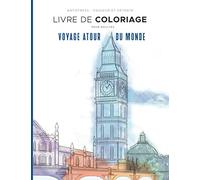 Voyage atour du Monde - LIVRE DE COLORIAGE POUR ADULTES: ANTISTRESS - COULEUR ET DÉTENTE