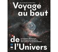 Voyage au bout de l'Univers: Le cosmos, observé par les astronomes amateurs, décrypté par les professionnels