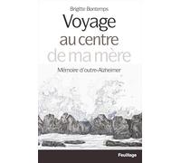 VOYAGE AU CENTRE DE MA MèRE - MéMOIRE D'OUTRE-ALZHEIMER
