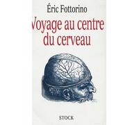Voyage au centre du cerveau - Eric Fottorino - Stock - broché - Livre