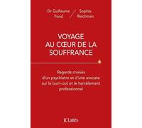 Voyage Au Coeur De La Souffrance - Regards Croisés D'un Psychiatre Et D'une Avocate Sur Le Burn-Out Et Le Harcèlement Professionnel