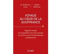Voyage Au Coeur De La Souffrance - Regards Croisés D'un Psychiatre Et D'une Avocate Sur Le Burn-Out Et Le Harcèlement Professionnel