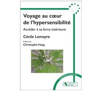Voyage Au Coeur De L'hypersensibilté - Accéder À Sa Force Intérieure
