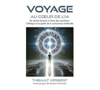Voyage Au Coeur De L'ia - Du Destin Humain À L'âme Des Machines : L'éthique Et La Quête De La Conscience Artificielle
