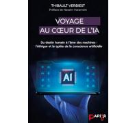 Voyage au Coeur de l'IA: Du destin humain à l'âme des machines : l'éthique et la quête de la conscience artificielle