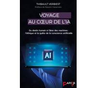 Voyage Au Coeur De L'ia - Du Destin Humain À L'âme Des Machines : L'éthique Et La Quête De La Conscience Artificielle