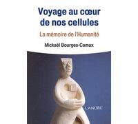 Voyage au coeur de nos cellules - La mémoire de l'Humanité - Mickaël Bourges-Camax - Lanore - broché - Essai