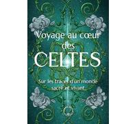 Les Celtes: Rites, légendes, astrologie et symboles : l’héritage fascinant des Celtes