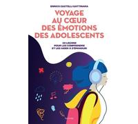 Voyage Au Coeur Des Émotions Des Adolescents - 10 Leçons Pour Les Comprendre Et Les Aider À S'épanouir