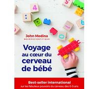 Voyage au coeur du cerveau de bébé: ce que les neurosciences nous apprennent pour l'aider à bien développer ses fa