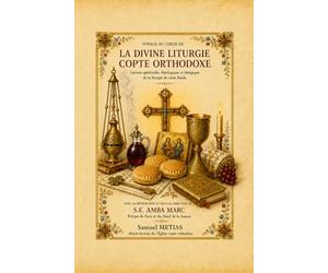 VOYAGE AU CŒUR DE LA DIVINE LITURGIE COPTE ORTHODOXE: Dictionnaire symbolique de la liturgie eucharistique de Saint Basile