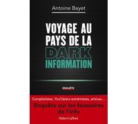 Voyage au pays de la Dark Information - Antoine Bayet - Robert Laffont - broché - Essai
