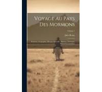 Voyage Au Pays Des Mormons: Relation, Géographie, Histoire Naturelle, Histoire, Théologie, Moeurs Et Coutumes; Volume 1