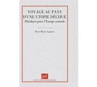 Voyage Au Pays D'une Utopie Dechue - Plaidoyer Pour L'europe Centrale