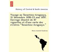 Voyage Au Tocantins-Araguaya, 31 De Cembre 1896-23 Mai 1897. Ouvrage Illustre De 87 Vignettes Et D'une Carte Des Rivie Res "Tocantins-Araguaya.