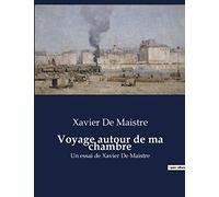 Voyage autour de ma chambre: Un essai de Xavier De Maistre