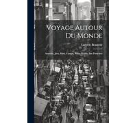 Voyage Autour Du Monde: Australie, Java, Siam, Canton, Pekin, Yeddo, San Francisco