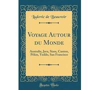 Voyage Autour du Monde: Australie, Java, Siam, Canton, Pékin, Yeddo, San Francisco (Classic Reprint)