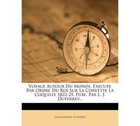 Voyage Autour Du Monde, Execute Par Ordre Du Roi Sur La Corvette La Coquille 1822-25, Publ. Par L. J. Duperrey...