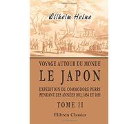 Voyage autour du monde. Le Japon. Expédition du Commodore Perry pendant les années 1853, 1854 et 1855: Traduit de l'allemand par A. Rolland. Tome 2