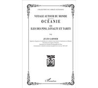 Voyage autour du monde Océanie : les îles des Pins, Loyalti et Tahiti - Jules Garnier - L'harmattan - broché - Roman