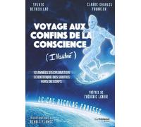 Voyage Aux Confins De La Conscience (Illustré) - 10 Années D'exploration Scientifique Des Sorties Hors Du Corps, Le Cas Nicolas Fraisse