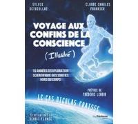 Voyage aux confins de la conscience (Illustré) - 10 années d'exploration scientifique des sorties hors du corps Sylvie Dethiollaz (Auteur), Claude-Charles Fourrier (Auteur), Benoît Flamec (Illustratio