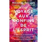 Voyage aux confins de l'esprit Ce que le LSD et la psilocybine nous apprennent sur nous-mêmes, la conscience, la mort, les addictions et la dépression. Préface du Dr. Bertrand Lebeau-Leibovici et de V